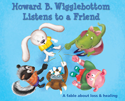 Howard B. Wigglebottom Listens to a Friend: A Fable About Loss and Healing